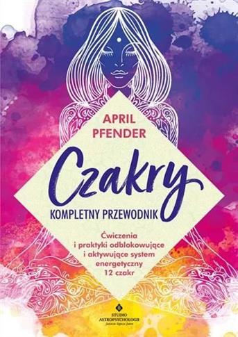 Czakry - kompletny przewodnik. Ćwiczenia i praktyk