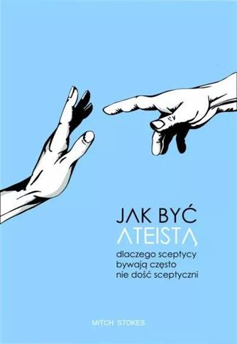 Jak być ateistą. Dlaczego sceptycy bywają często n