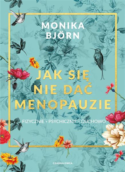 JAK SIĘ NIE DAĆ MENOPAUZIE