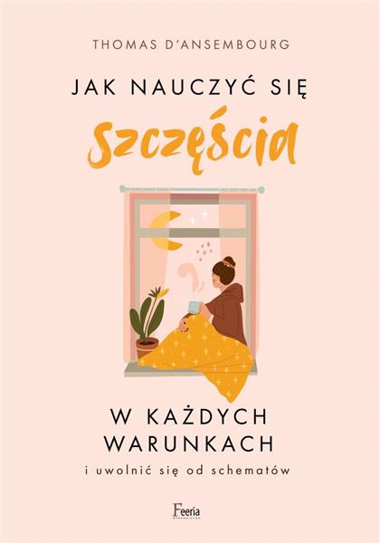 JAK NAUCZYĆ SIĘ SZCZĘŚCIA W KAŻDYCH WARUNKACH