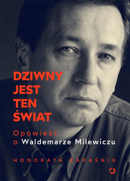 DZIWNY JEST TEN ŚWIAT. OPOWIEŚĆ O WALDEMARZE MILEW