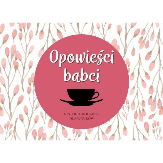 OPOWIEŚCI BABCI. HISTORIE RODZINNE DLA WNUKÓW