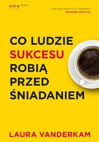 CO LUDZIE SUKCESU ROBIĄ PRZED ŚNIADANIEM